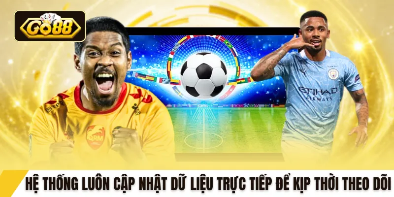 Hệ thống luôn cập nhật dữ liệu trực tiếp để kịp thời theo dõi